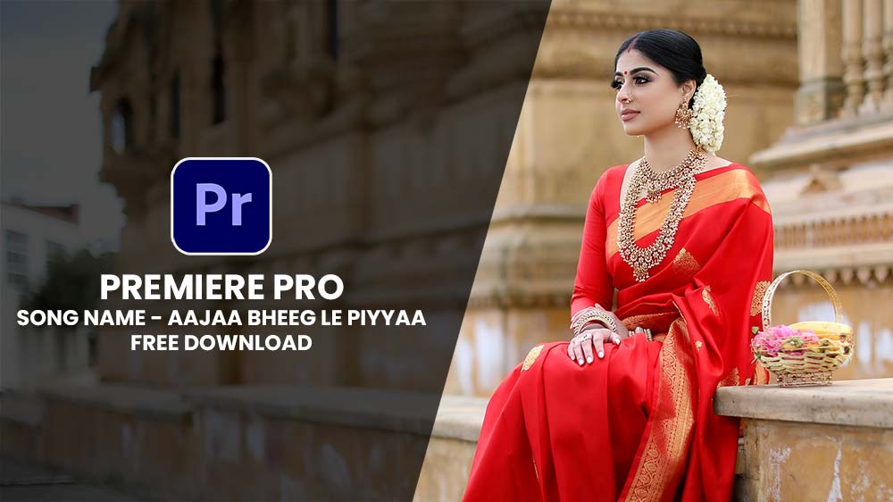 You are currently viewing ADOBE PREMIERE PRO WEDDING SONG PROJECT FREE DOWNLOAD | AAJAA BHEEG LE PIYYAA