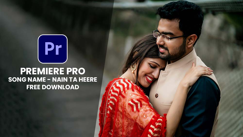 You are currently viewing ADOBE PREMIERE PRO WEDDING SONG PROJECT FREE DOWNLOAD | SONG10 | NAIN TA HEERE